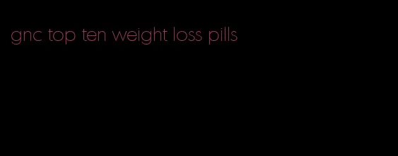 gnc top ten weight loss pills