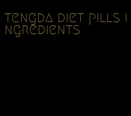 tengda diet pills ingredients