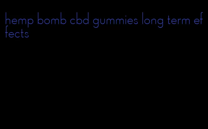 hemp bomb cbd gummies long term effects