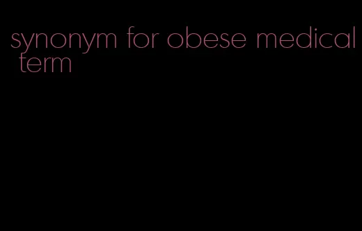 synonym for obese medical term