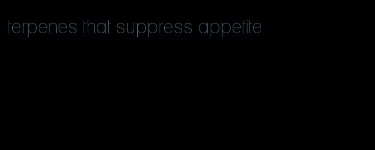 terpenes that suppress appetite