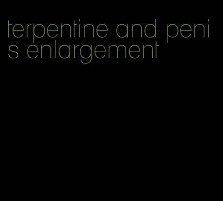 terpentine and penis enlargement