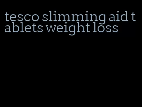 tesco slimming aid tablets weight loss