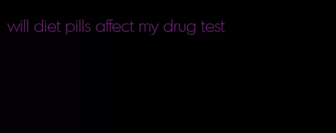 will diet pills affect my drug test