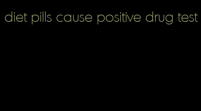 diet pills cause positive drug test
