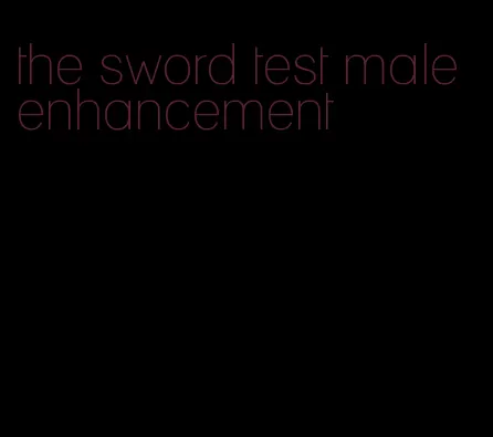 the sword test male enhancement