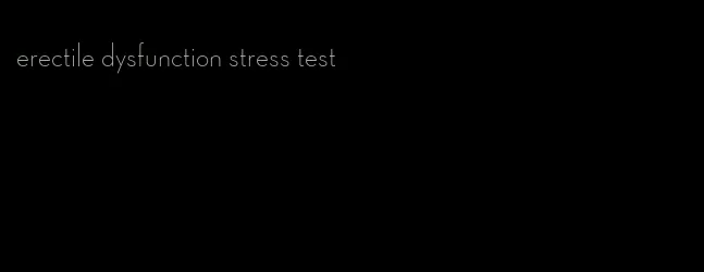 erectile dysfunction stress test