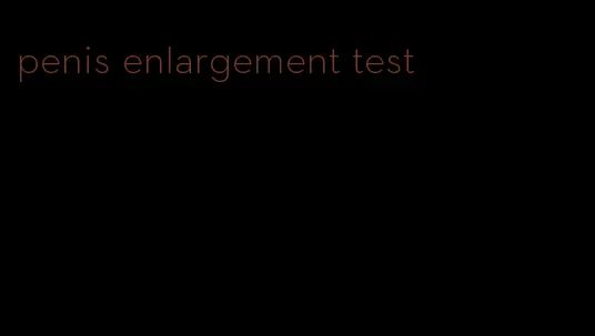 penis enlargement test