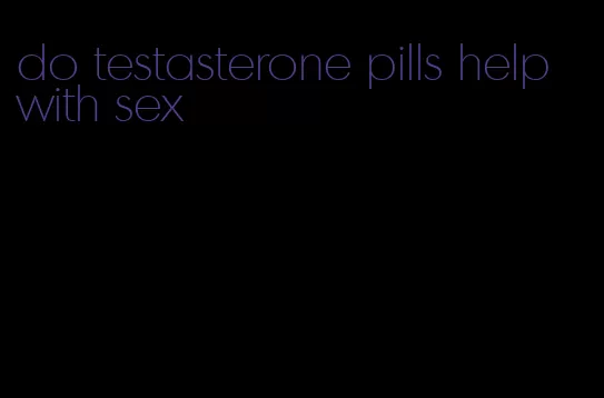 do testasterone pills help with sex