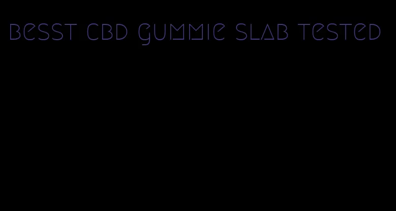 besst cbd gummie slab tested