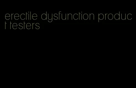 erectile dysfunction product testers