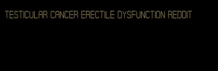 testicular cancer erectile dysfunction reddit