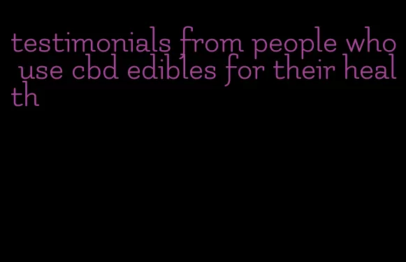 testimonials from people who use cbd edibles for their health