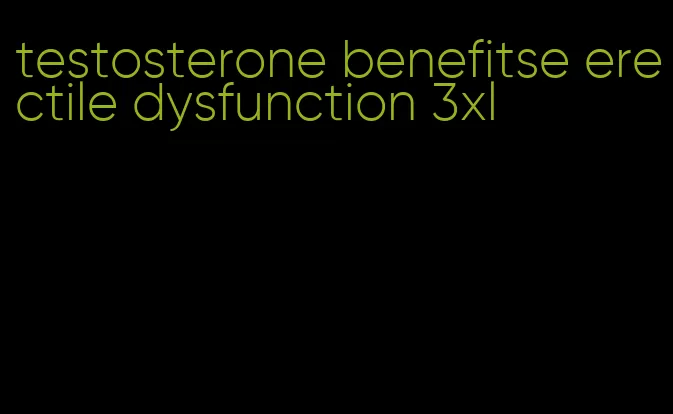 testosterone benefitse erectile dysfunction 3xl