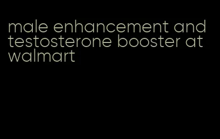 male enhancement and testosterone booster at walmart