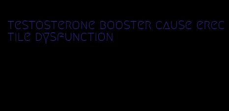 testosterone booster cause erectile dysfunction