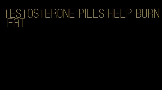 testosterone pills help burn fat