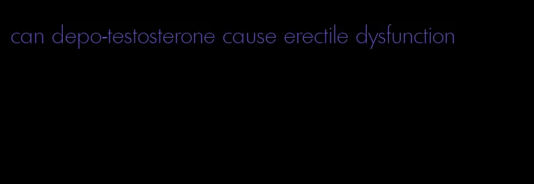 can depo-testosterone cause erectile dysfunction