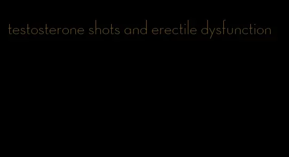 testosterone shots and erectile dysfunction