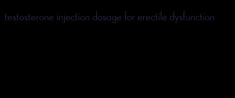 testosterone injection dosage for erectile dysfunction