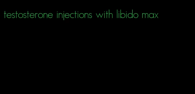 testosterone injections with libido max