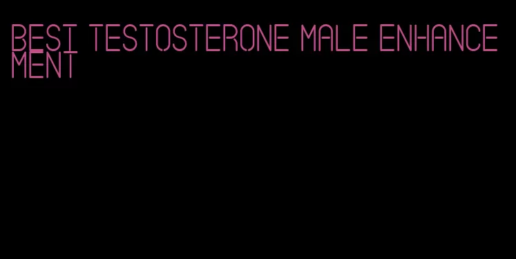 best testosterone male enhancement