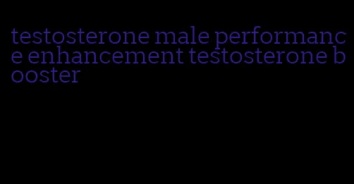 testosterone male performance enhancement testosterone booster