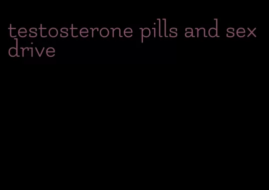 testosterone pills and sex drive