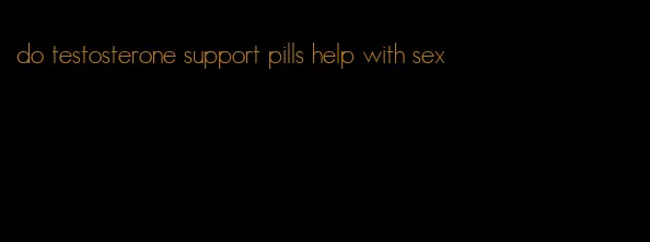 do testosterone support pills help with sex