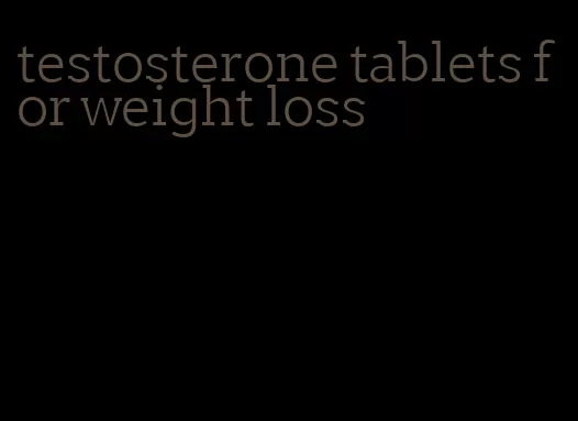 testosterone tablets for weight loss