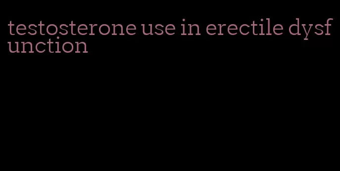 testosterone use in erectile dysfunction