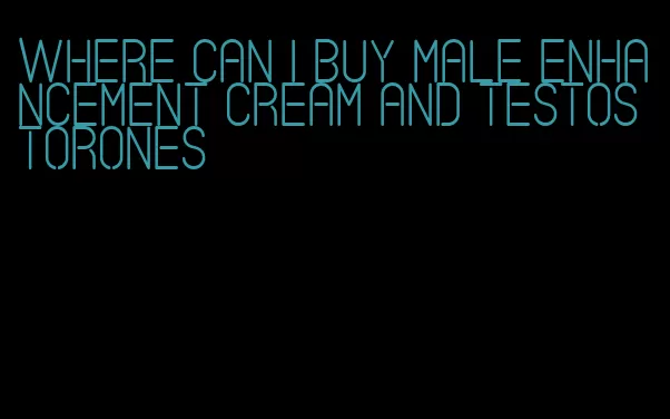 where can i buy male enhancement cream and testostorones