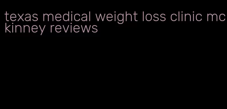 texas medical weight loss clinic mckinney reviews