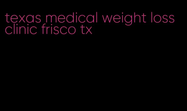 texas medical weight loss clinic frisco tx