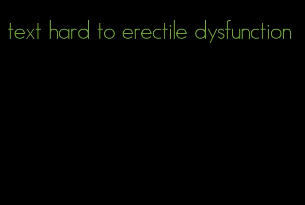 text hard to erectile dysfunction