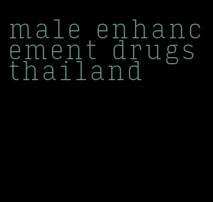 male enhancement drugs thailand