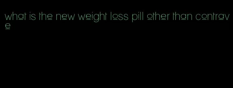 what is the new weight loss pill other than contrave