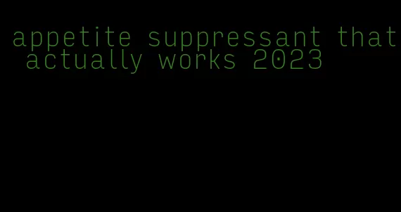 appetite suppressant that actually works 2023