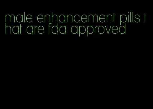 male enhancement pills that are fda approved