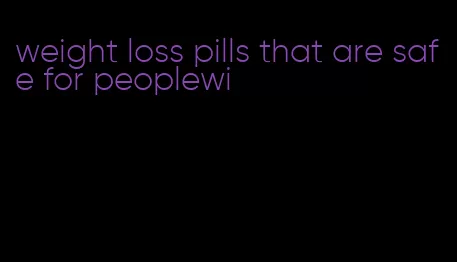 weight loss pills that are safe for peoplewi