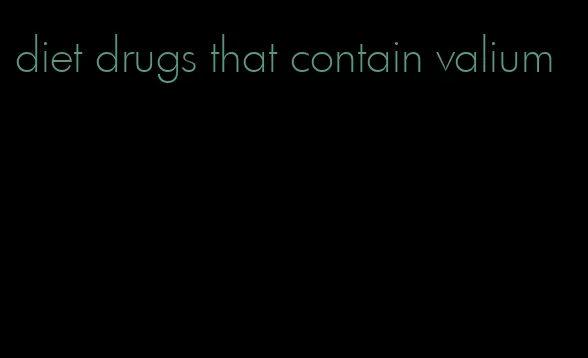 diet drugs that contain valium