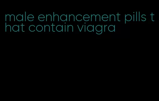 male enhancement pills that contain viagra