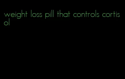 weight loss pill that controls cortisol