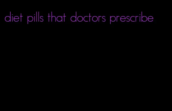 diet pills that doctors prescribe