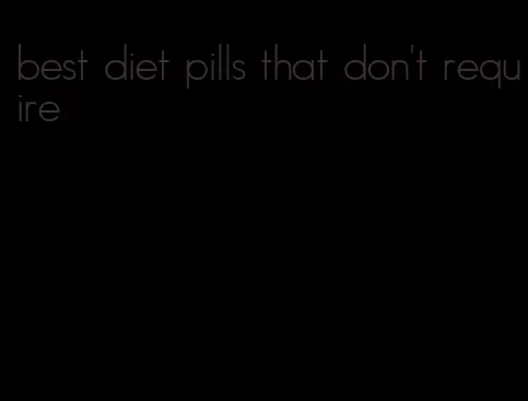 best diet pills that don't require