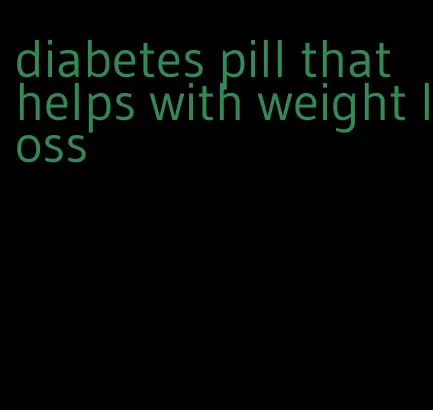 diabetes pill that helps with weight loss