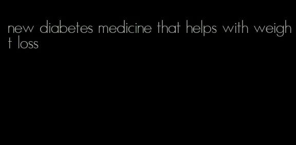 new diabetes medicine that helps with weight loss