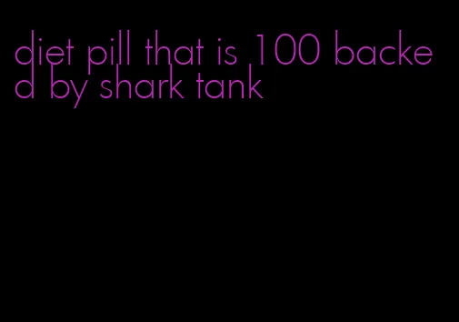 diet pill that is 100 backed by shark tank