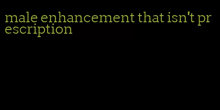 male enhancement that isn't prescription