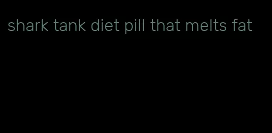 shark tank diet pill that melts fat